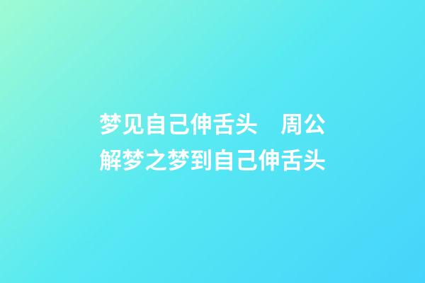 梦见自己伸舌头　周公解梦之梦到自己伸舌头
